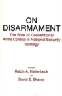 On Disarmament : The Role of Conventional Arms Control in National Security Strategy - Book