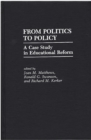 From Politics to Policy : A Case Study in Educational Reform - Book