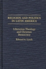 Religion and Politics in Latin America : Liberation Theology and Christian Democracy - Book