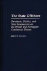The State Offshore : Petroleum, Politics, and State Intervention on the British and Norwegian Continental Shelves - Book