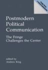 Postmodern Political Communication : The Fringe Challenges the Center - Book