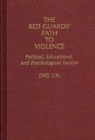 The Red Guards' Path to Violence : Political, Educational, and Psychological Factors - Book