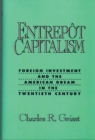 Entrepot Capitalism : Foreign Investment and the American Dream in the Twentieth Century - Book