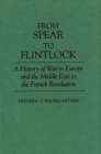 From Spear to Flintlock : A History of War in Europe and the Middle East to the French Revolution - Book