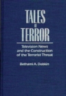 Tales of Terror : Television News and the Construction of the Terrorist Threat - Book