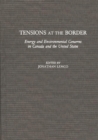Tensions at the Border : Energy and Environmental Concerns in Canada and the United States - Book
