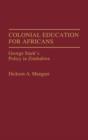Colonial Education for Africans : George Stark's Policy in Zimbabwe - Book