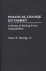Political Change on Taiwan : A Study of Ruling Party Adaptability - Book