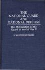 The National Guard and National Defense : The Mobilization of the Guard in World War II - Book