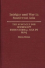Intrigue and War in Southwest Asia : The Struggle for Supremacy from Central Asia to Iraq - Book