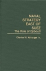 Naval Strategy East of Suez : The Role of Djibouti - Book