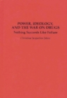 Power, Ideology, and the War on Drugs : Nothing Succeeds Like Failure - Book