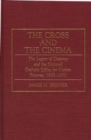 The Cross and the Cinema : The Legion of Decency and the National Catholic Office for Motion Pictures, 1933-1970 - Book