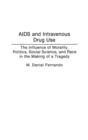 AIDS and Intravenous Drug Use : The Influence of Morality, Politics, Social Science, and Race in the Making of a Tragedy - Book
