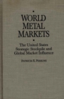 World Metal Markets : The United States Strategic Stockpile and Global Market Influence - Book