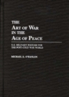 The Art of War in the Age of Peace : U.S. Military Posture for the Post-Cold War World - Book