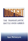 Dogfight : The Transatlantic Battle Over Airbus - Book