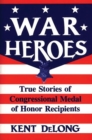 War Heroes : True Stories of Congressional Medal of Honor Recipients - Book