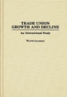 Trade Union Growth and Decline : An International Study - Book