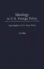 Ideology in U.S. Foreign Policy : Case Studies in U.S. China Policy - Book