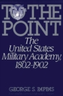 To the Point : The United States Military Academy, 1802-1902 - Book
