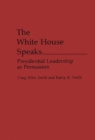 The White House Speaks : Presidential Leadership as Persuasion - Book
