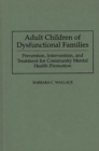 Adult Children of Dysfunctional Families : Prevention, Intervention, and Treatment for Community Mental Health Promotion - Book