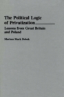 The Political Logic of Privatization : Lessons from Great Britain and Poland - Book