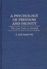 A Psychology of Freedom and Dignity : The Last Train to Survival - Book