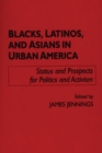 Blacks, Latinos, and Asians in Urban America : Status and Prospects for Politics and Activism - Book