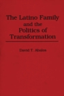 The Latino Family and the Politics of Transformation - Book