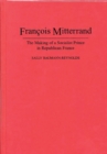 Francois Mitterrand : The Making of a Socialist Prince in Republican France - Book