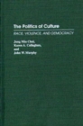 The Politics of Culture : Race, Violence, and Democracy - Book