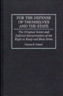 For the Defense of Themselves and the State : The Original Intent and Judicial Interpretation of the Right to Keep and Bear Arms - Book
