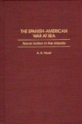 The Spanish-American War at Sea : Naval Action in the Atlantic - Book