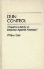 Gun Control : Threat to Liberty or Defense Against Anarchy? - Book