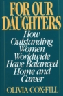 For Our Daughters : How Outstanding Women Worldwide Have Balanced Home and Career - Book