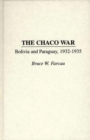 The Chaco War : Bolivia and Paraguay, 1932-1935 - Book