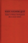 When Soldiers Quit : Studies in Military Disintegration - Book