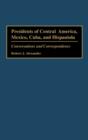 Presidents of Central America, Mexico, Cuba, and Hispaniola : Conversations and Correspondence - Book