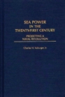 Sea Power in the Twenty-First Century : Projecting a Naval Revolution - Book
