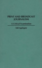 Print and Broadcast Journalism : A Critical Examination - Book