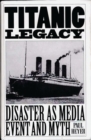 Titanic Legacy : Disaster as Media Event and Myth - Book