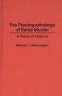 The Psychopathology of Serial Murder : A Theory of Violence - Book