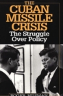 The Cuban Missile Crisis : The Struggle Over Policy - Book