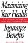 Maximizing Your Health Insurance Benefits : A Consumer's Guide to New and Traditional Plans - Book