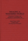 Healing a Wounded World : Economics, Ecology, and Health for a Sustainable Life - Book