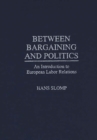 Between Bargaining and Politics : An Introduction to European Labor Relations - Book