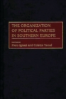 The Organization of Political Parties in Southern Europe - Book