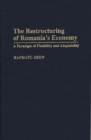 The Restructuring of Romania's Economy : A Paradigm of Flexibility and Adaptability - Book
